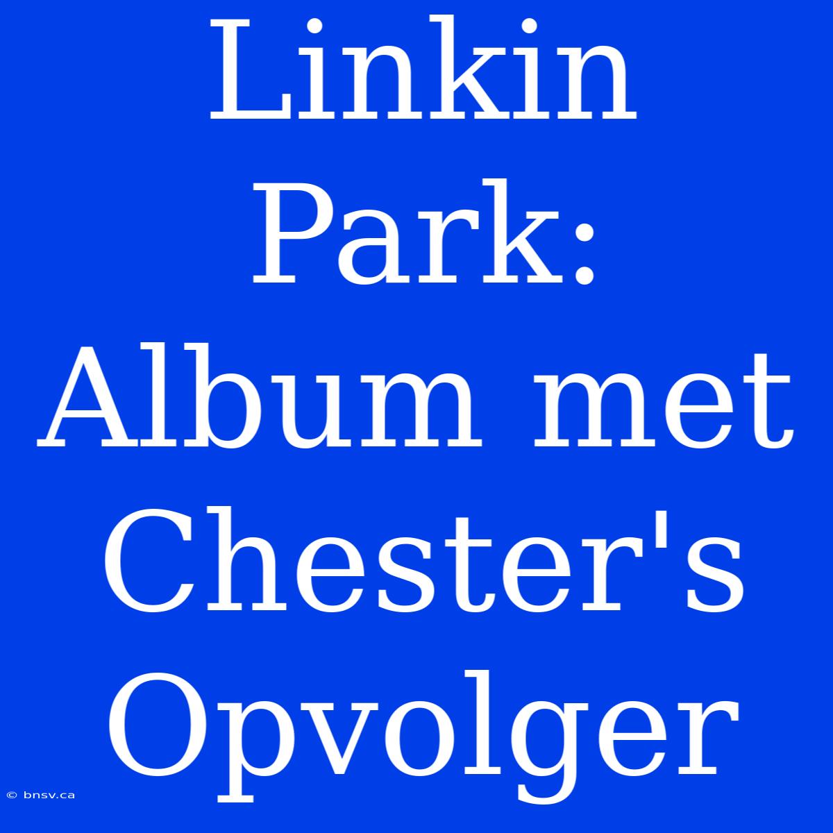 Linkin Park: Album Met Chester's Opvolger