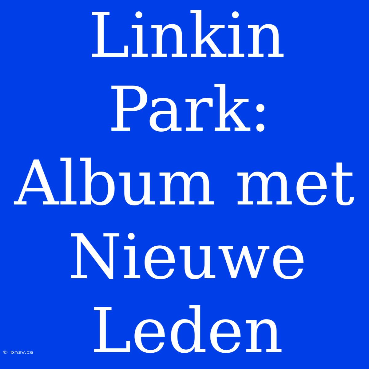 Linkin Park: Album Met Nieuwe Leden