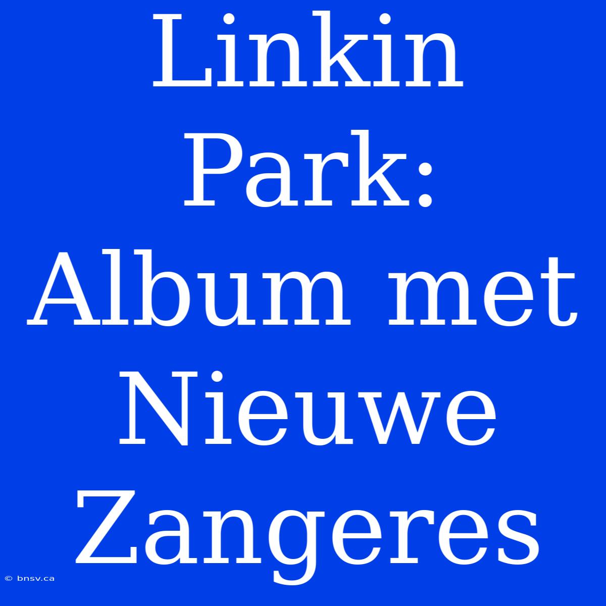 Linkin Park: Album Met Nieuwe Zangeres