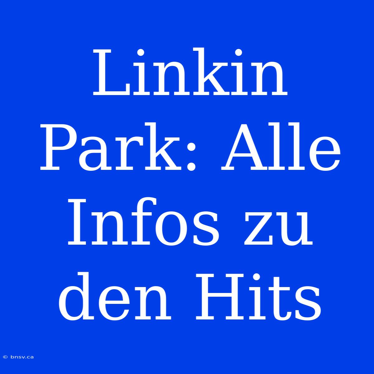 Linkin Park: Alle Infos Zu Den Hits