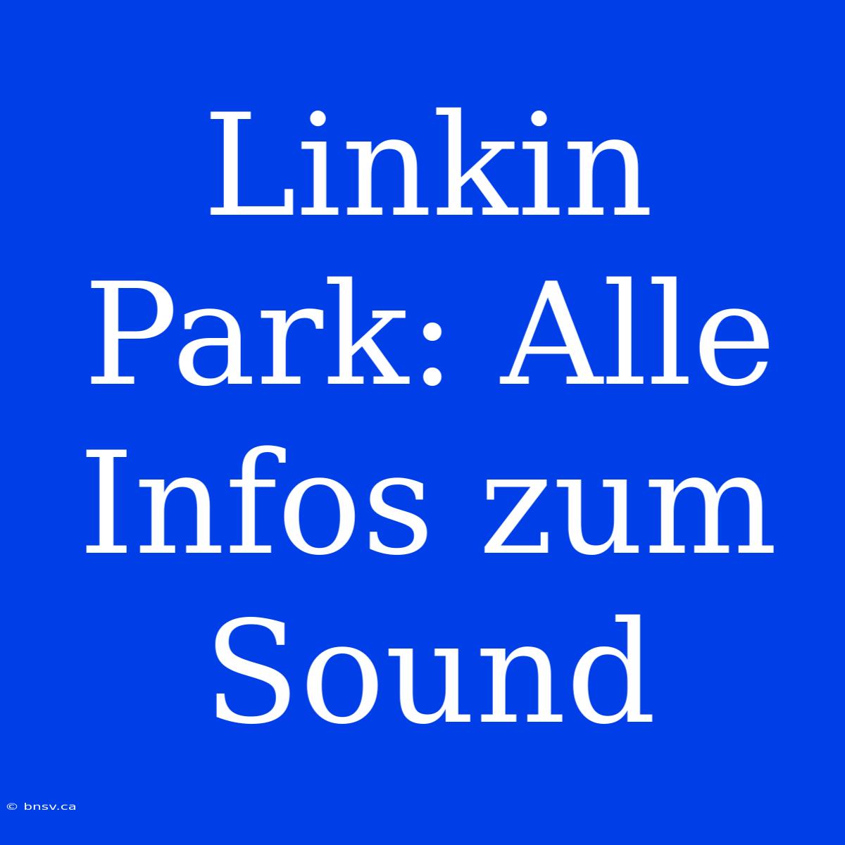 Linkin Park: Alle Infos Zum Sound