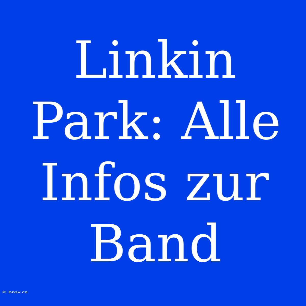 Linkin Park: Alle Infos Zur Band