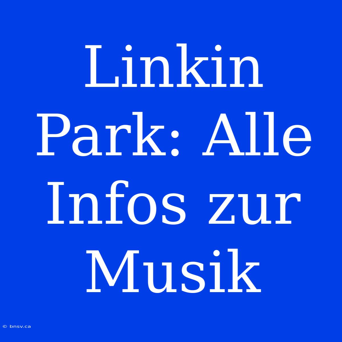 Linkin Park: Alle Infos Zur Musik