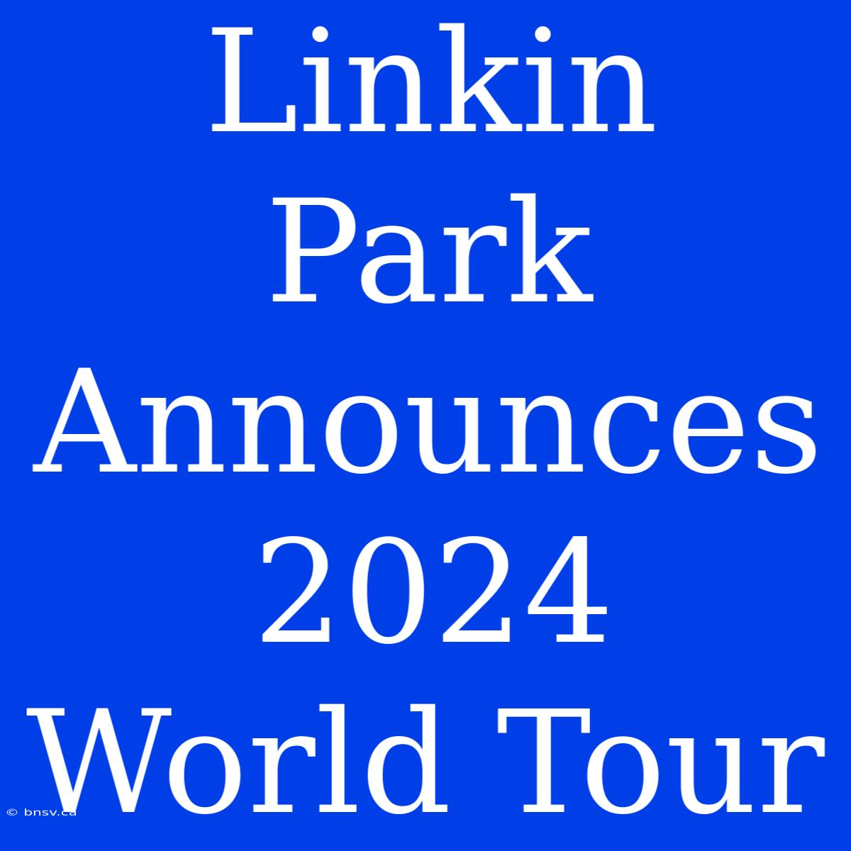 Linkin Park Announces 2024 World Tour