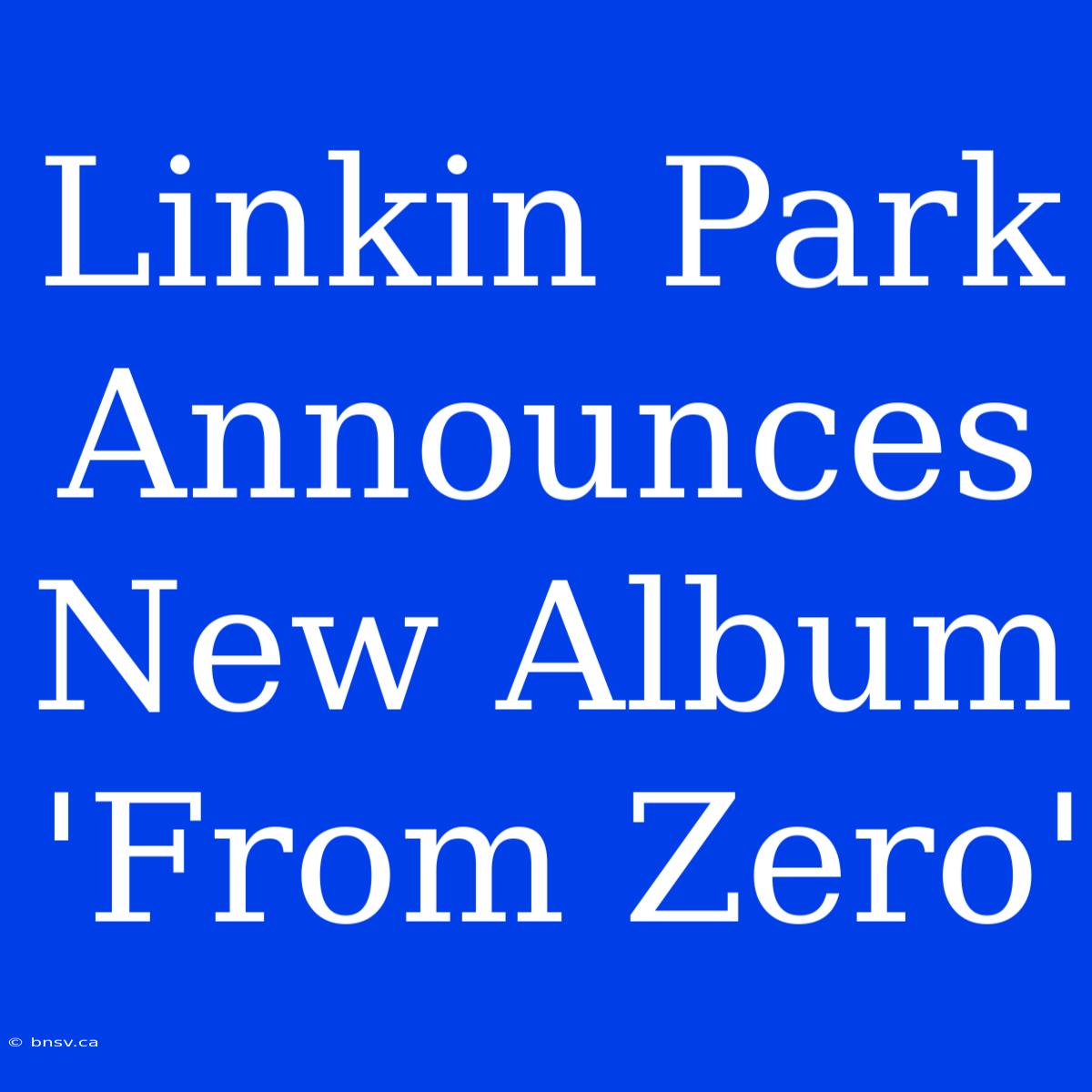 Linkin Park Announces New Album 'From Zero'