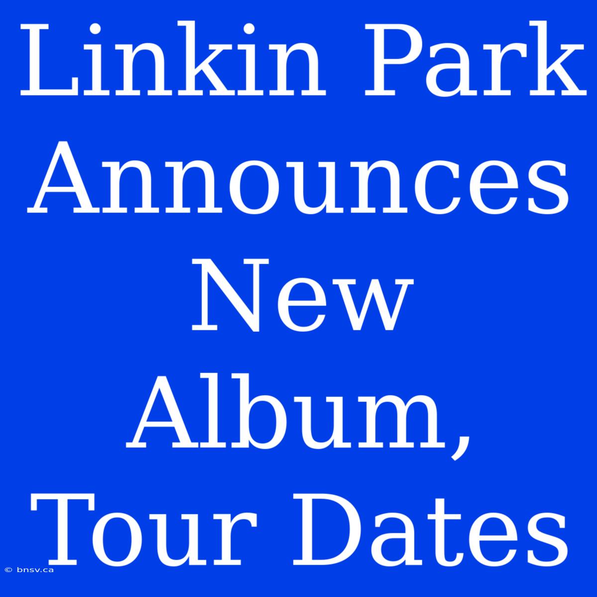 Linkin Park Announces New Album, Tour Dates