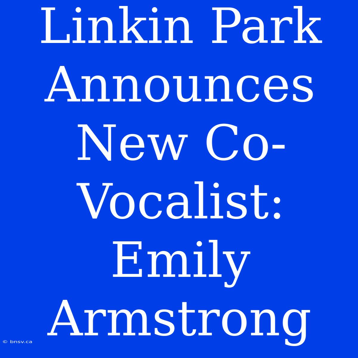 Linkin Park Announces New Co-Vocalist: Emily Armstrong