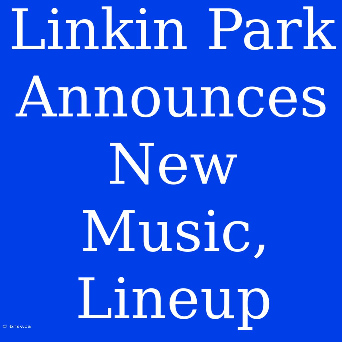 Linkin Park Announces New Music, Lineup