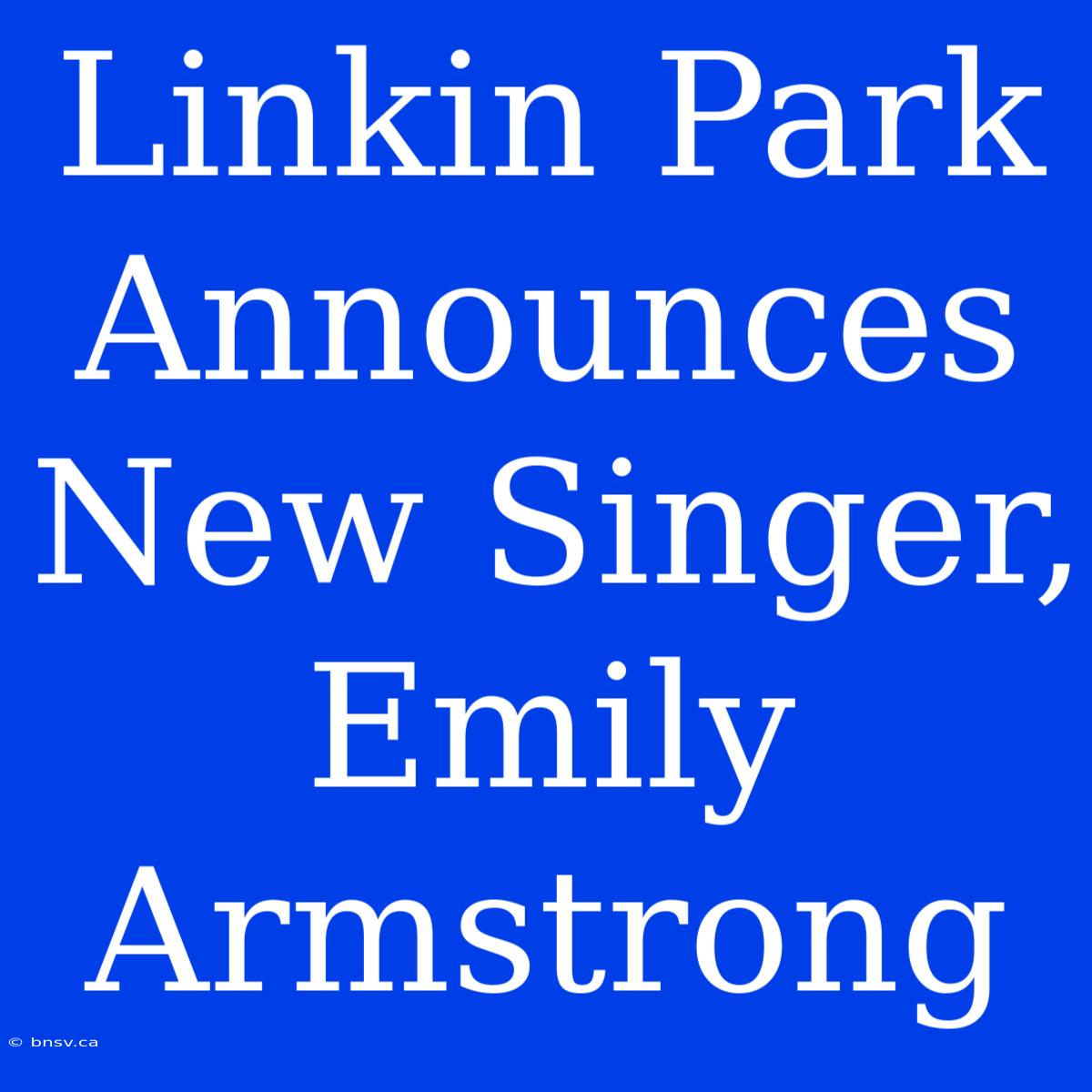 Linkin Park Announces New Singer, Emily Armstrong