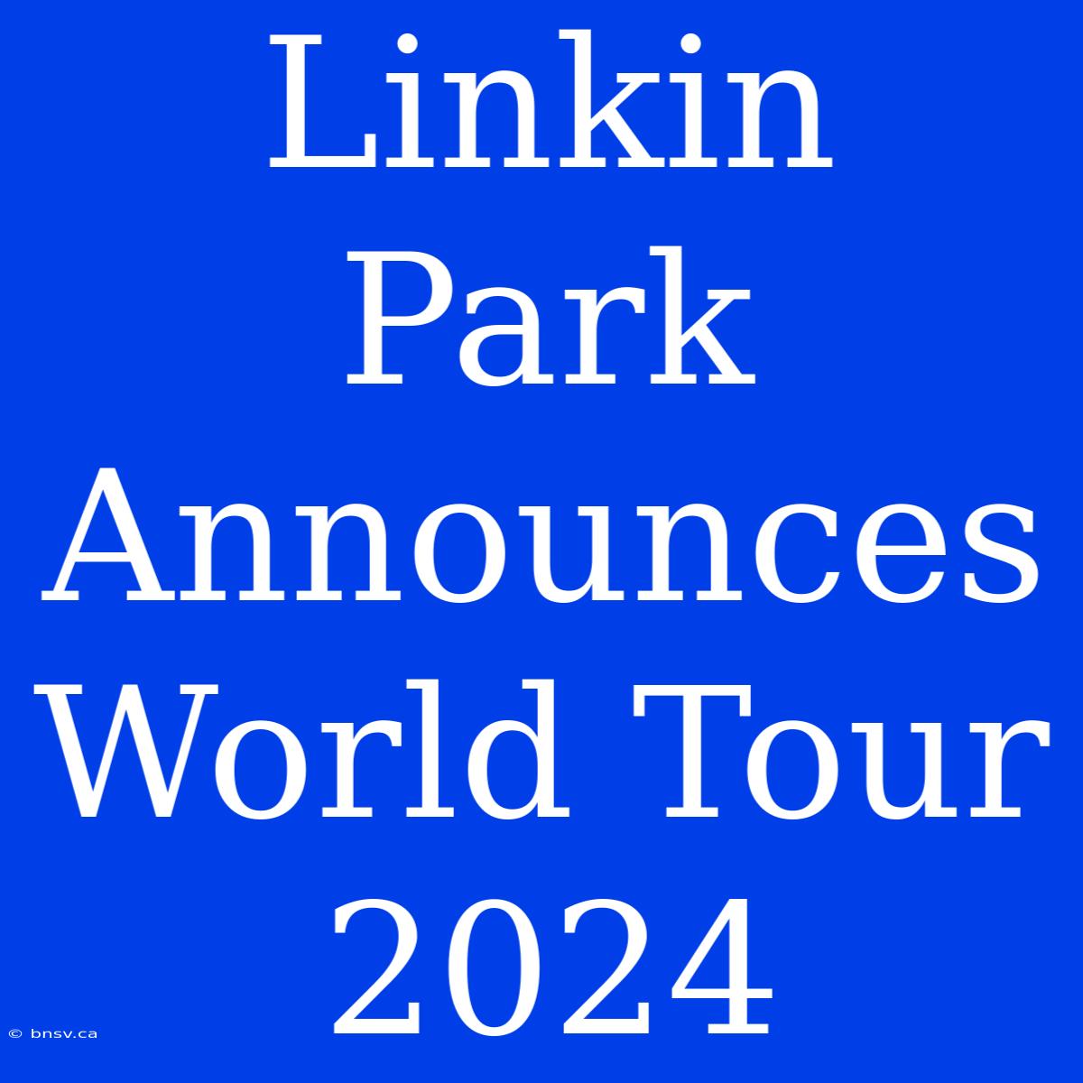 Linkin Park Announces World Tour 2024