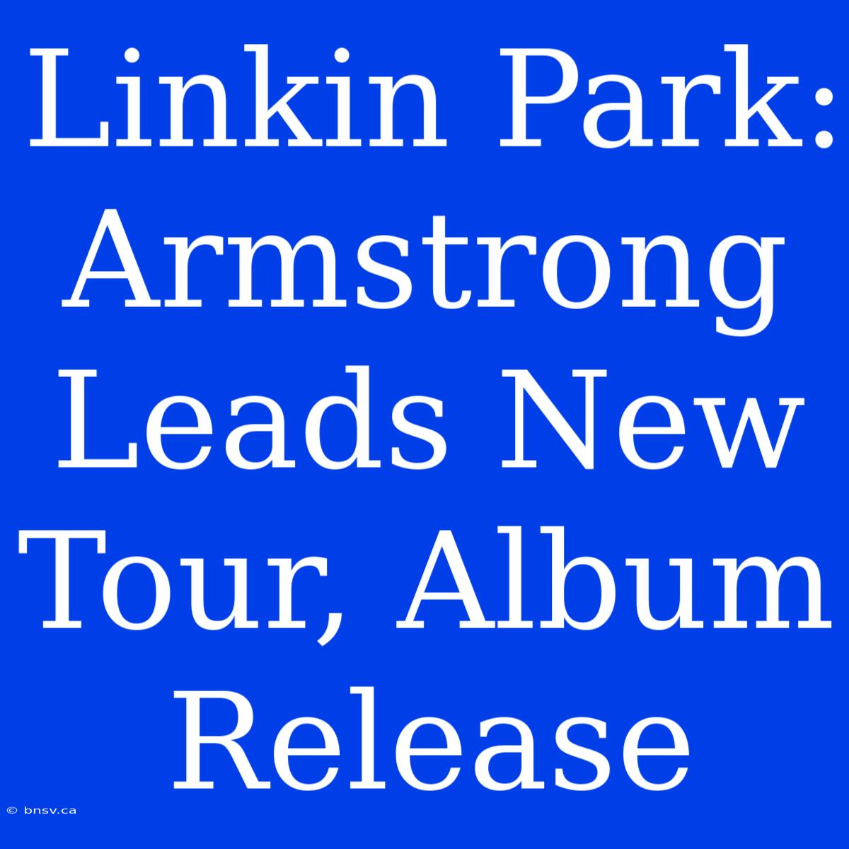 Linkin Park: Armstrong Leads New Tour, Album Release