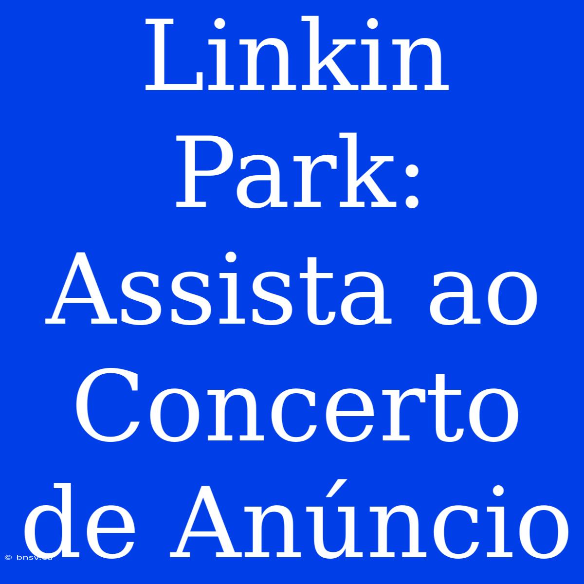 Linkin Park: Assista Ao Concerto De Anúncio