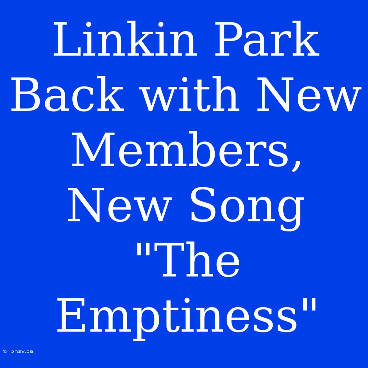 Linkin Park Back With New Members, New Song 