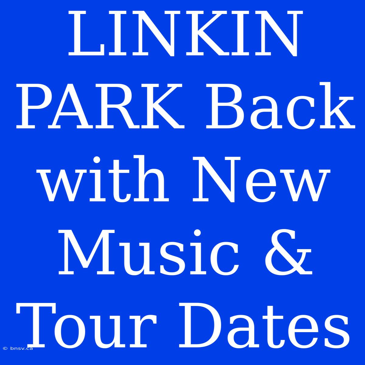 LINKIN PARK Back With New Music & Tour Dates