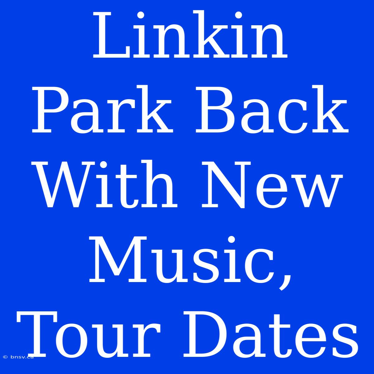 Linkin Park Back With New Music, Tour Dates