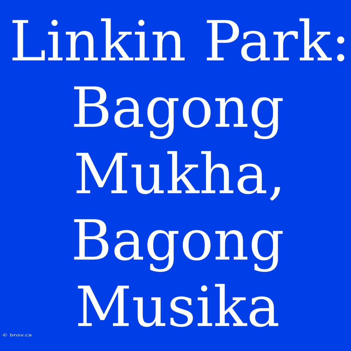 Linkin Park: Bagong Mukha, Bagong Musika