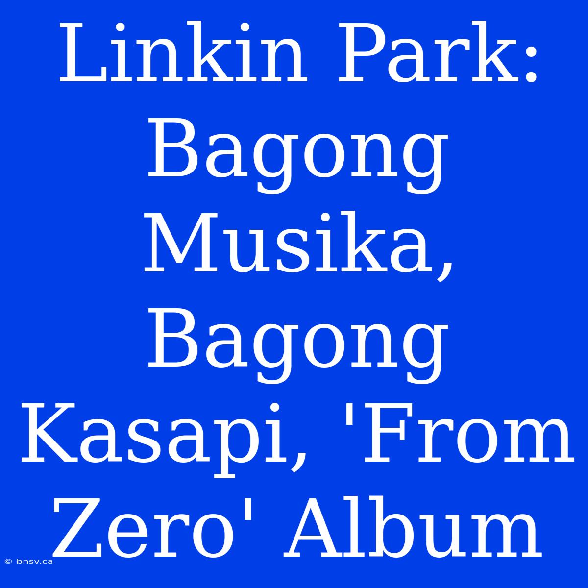 Linkin Park: Bagong Musika, Bagong Kasapi, 'From Zero' Album