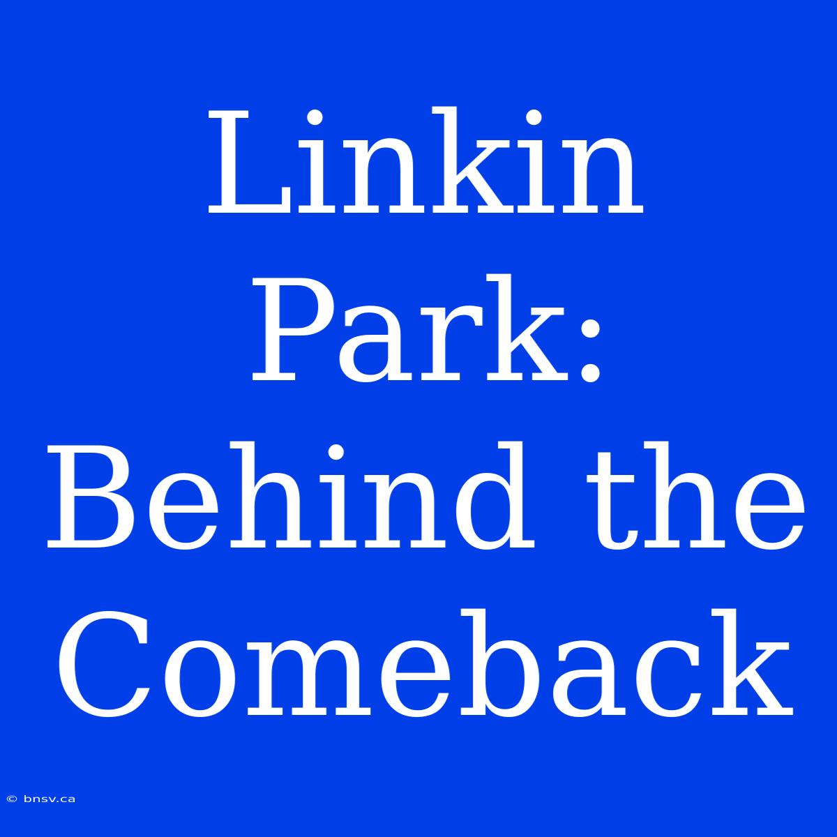 Linkin Park: Behind The Comeback