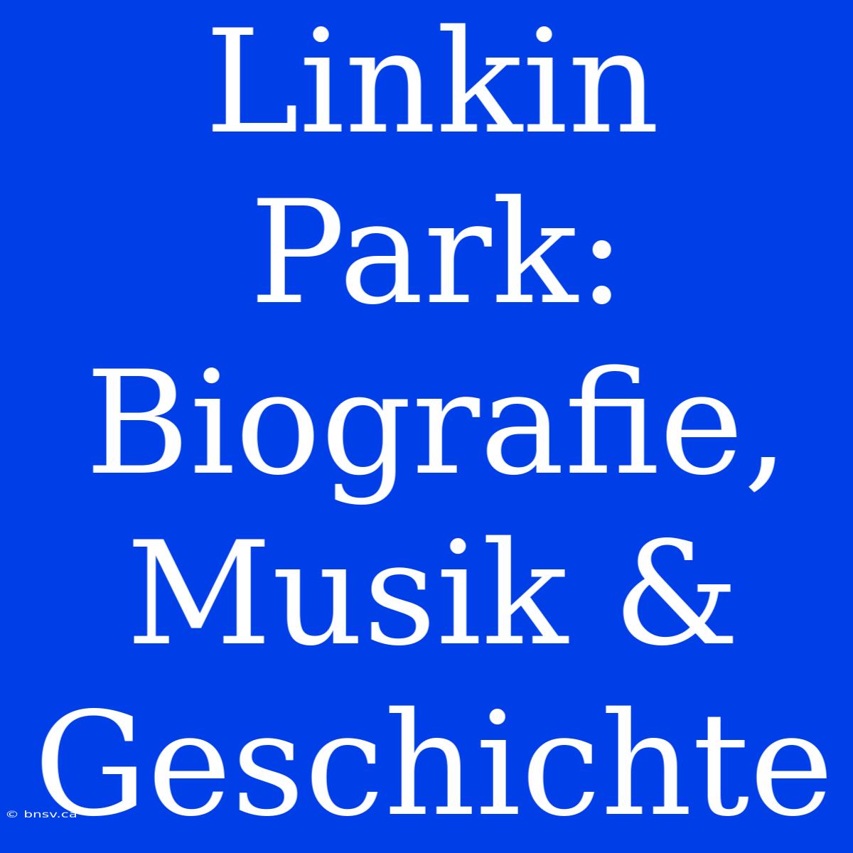 Linkin Park: Biografie, Musik & Geschichte