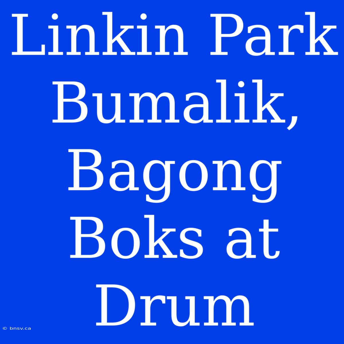 Linkin Park Bumalik, Bagong Boks At Drum