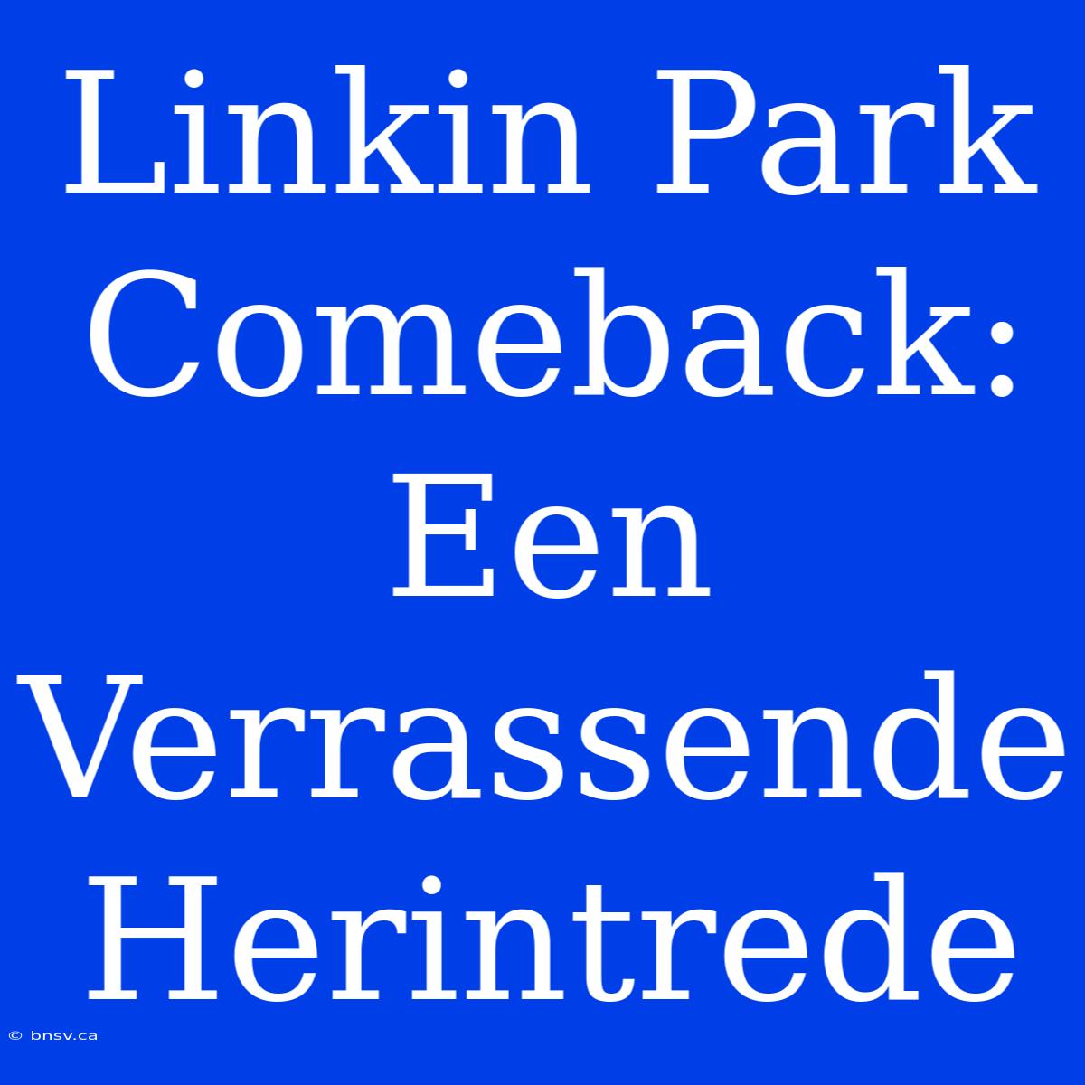 Linkin Park Comeback: Een Verrassende Herintrede