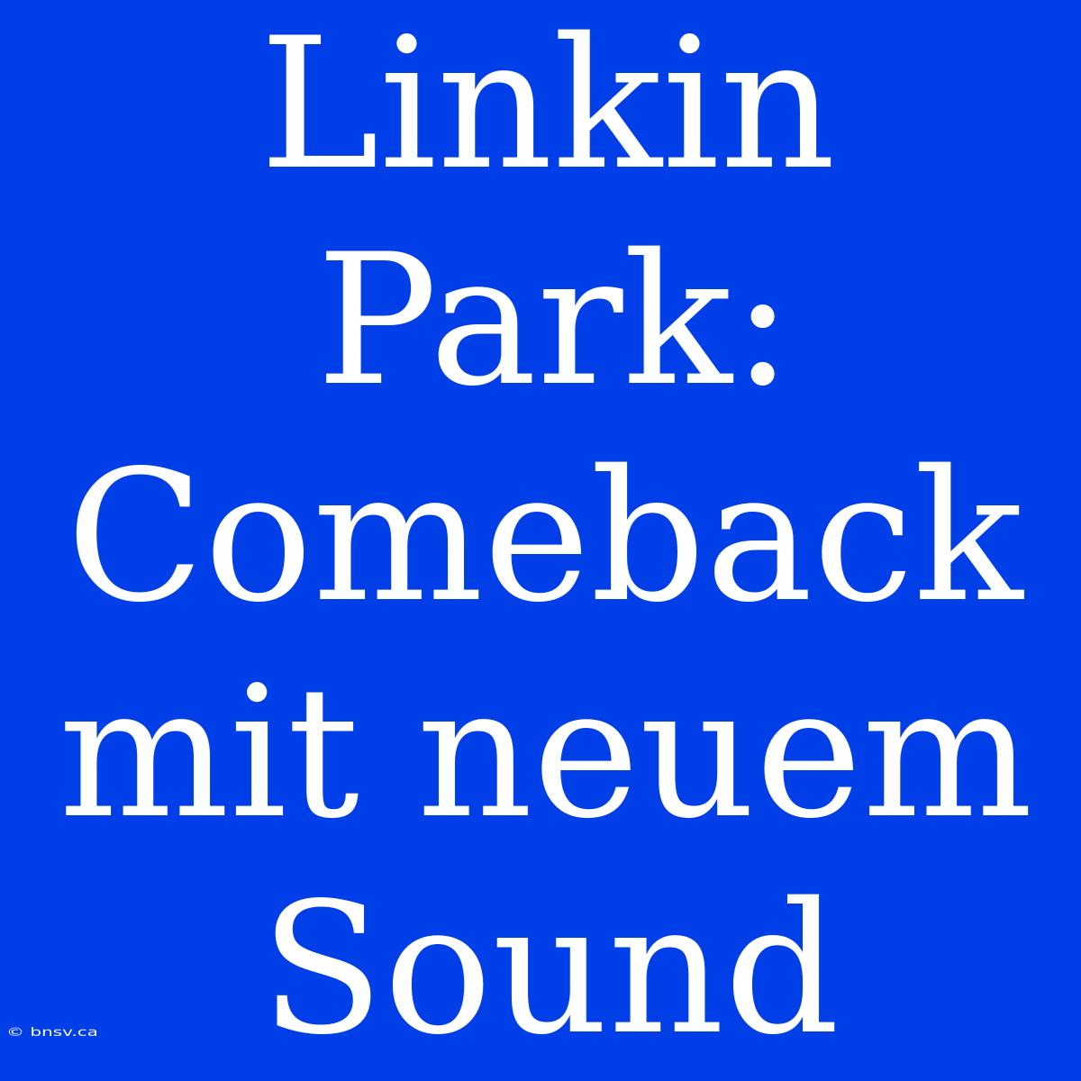 Linkin Park: Comeback Mit Neuem Sound