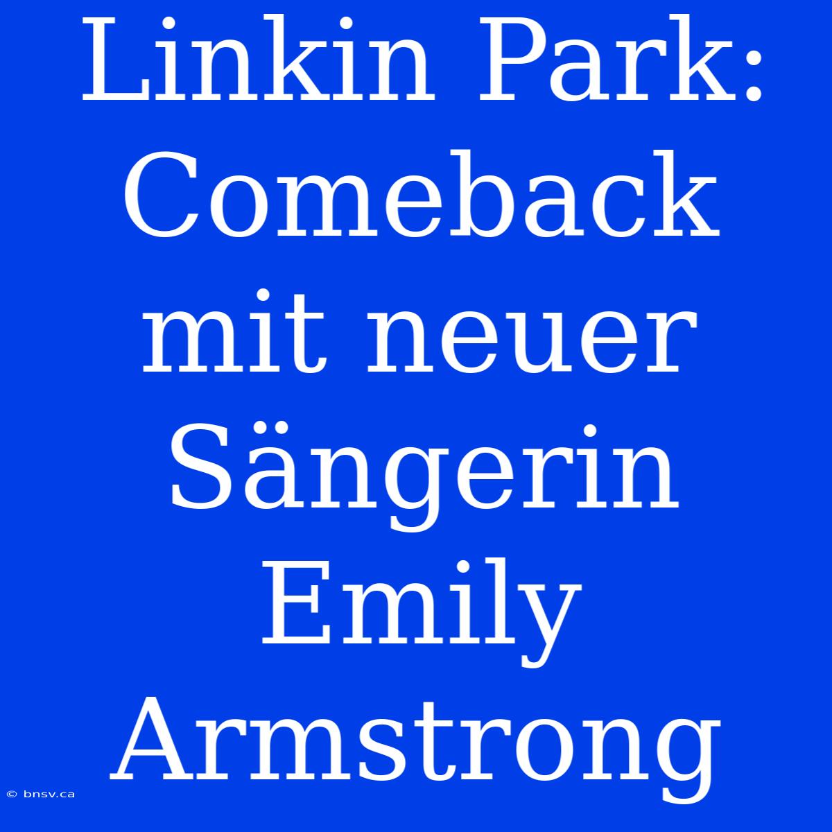 Linkin Park: Comeback Mit Neuer Sängerin Emily Armstrong