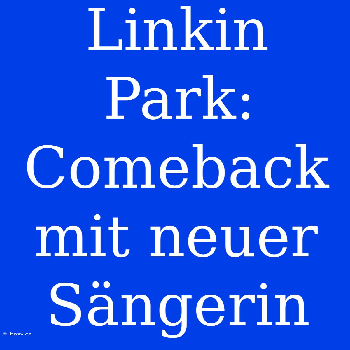 Linkin Park: Comeback Mit Neuer Sängerin