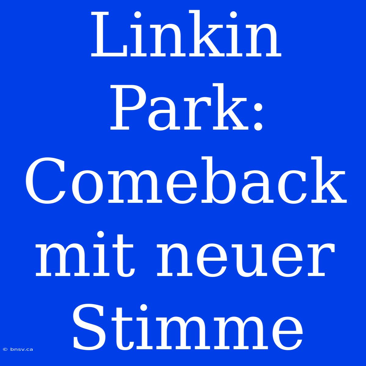 Linkin Park: Comeback Mit Neuer Stimme