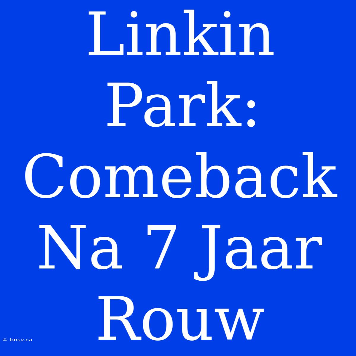 Linkin Park: Comeback Na 7 Jaar Rouw