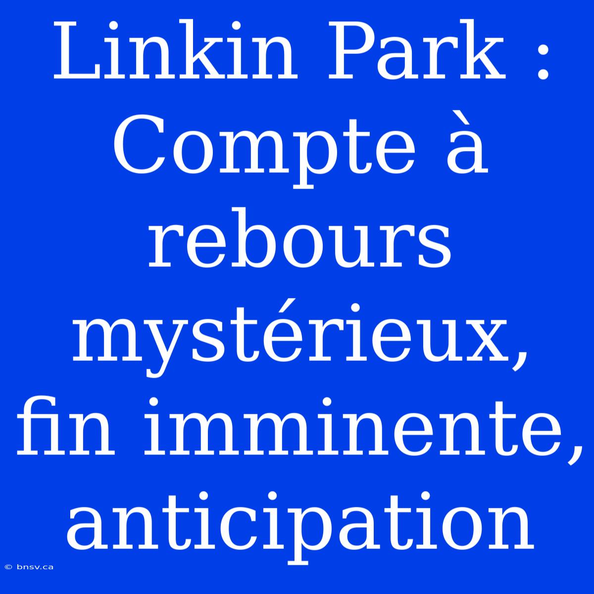 Linkin Park : Compte À Rebours Mystérieux, Fin Imminente, Anticipation