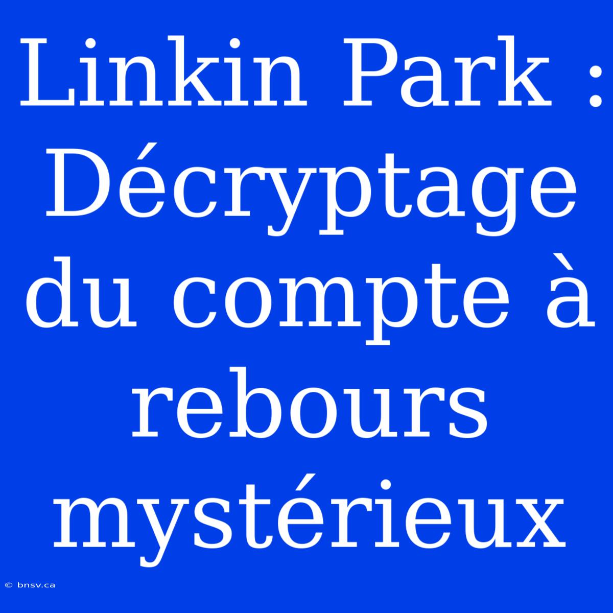 Linkin Park : Décryptage Du Compte À Rebours Mystérieux