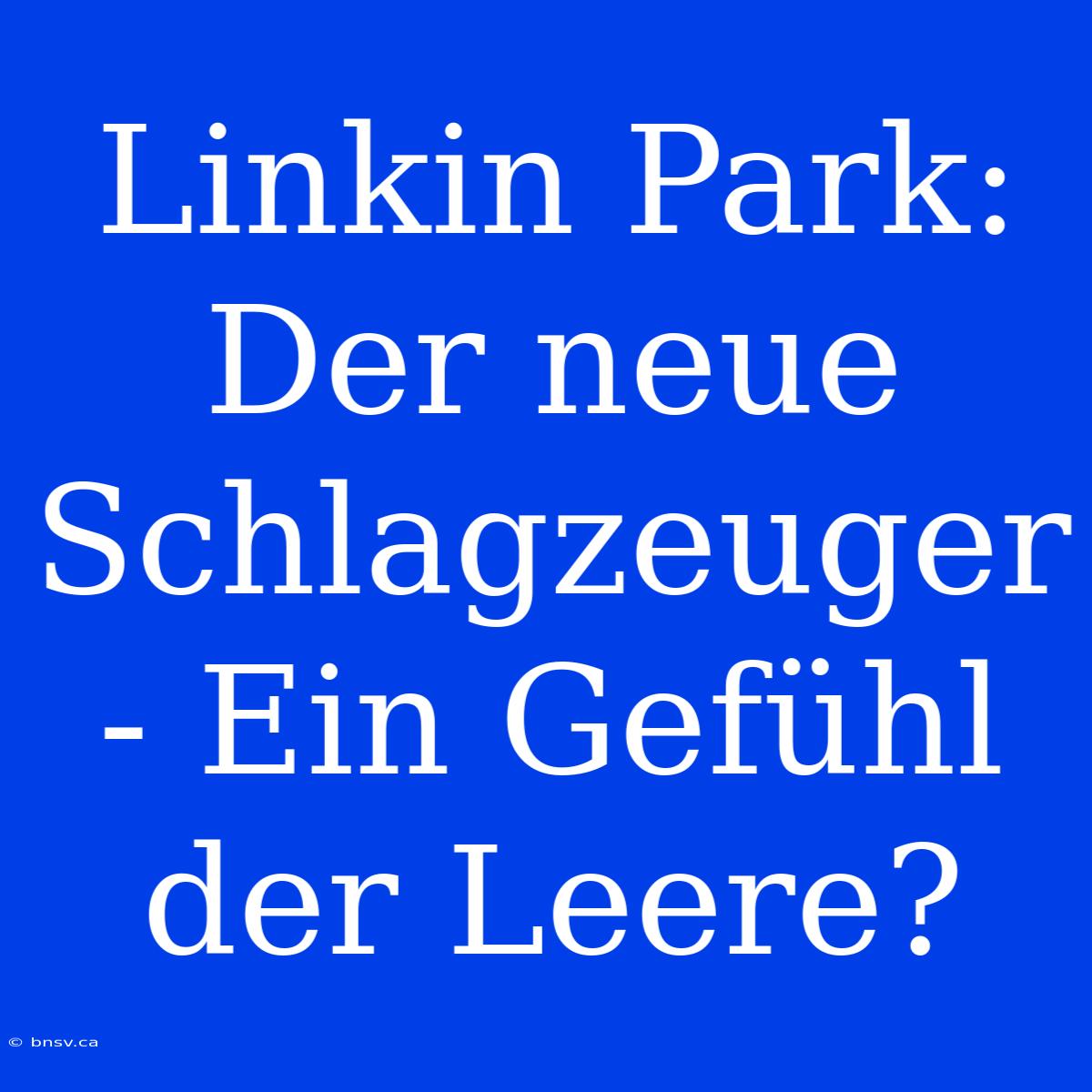 Linkin Park: Der Neue Schlagzeuger - Ein Gefühl Der Leere?