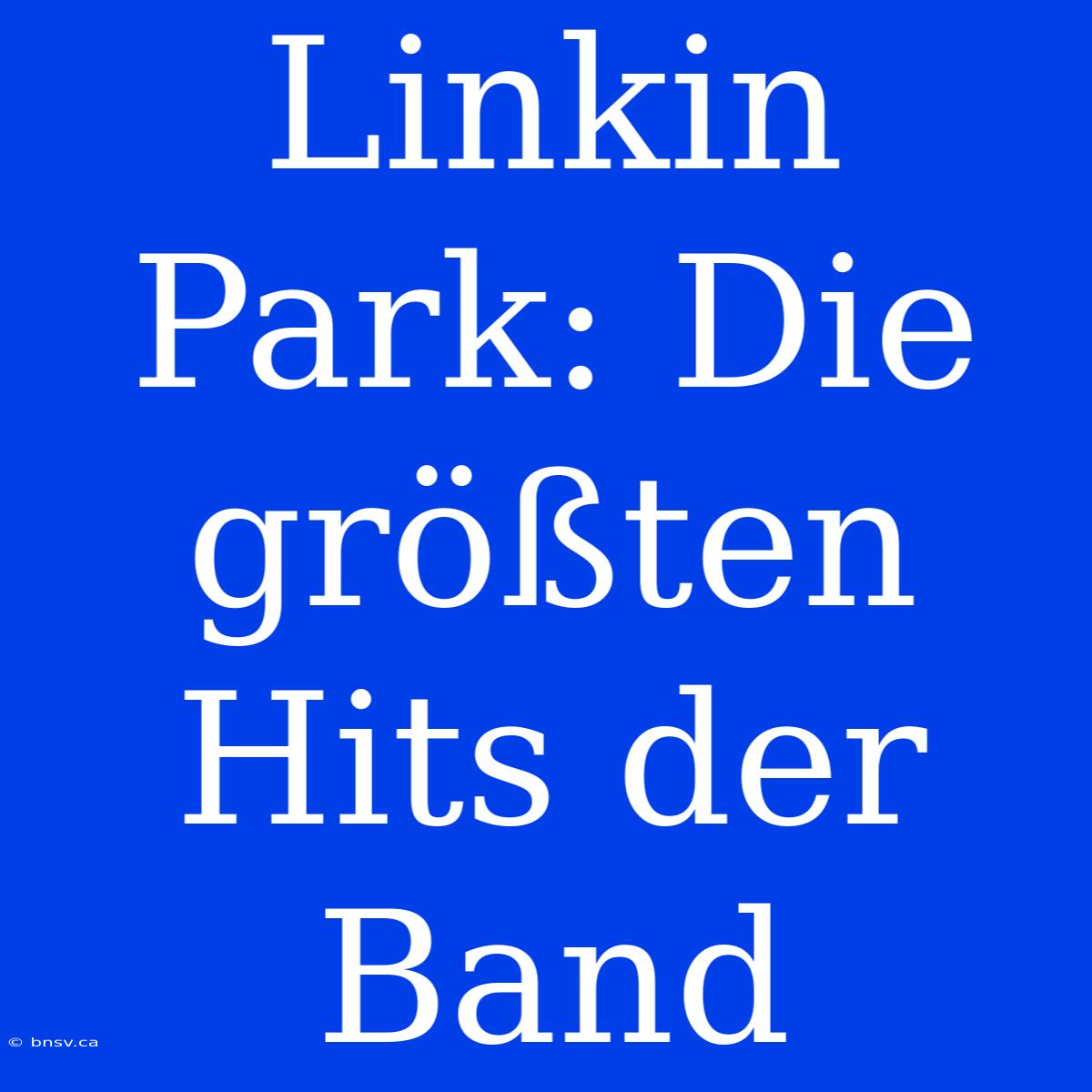 Linkin Park: Die Größten Hits Der Band