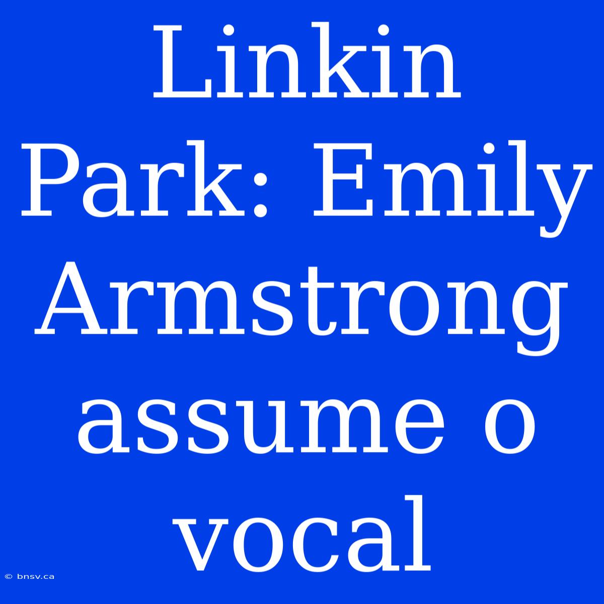 Linkin Park: Emily Armstrong Assume O Vocal