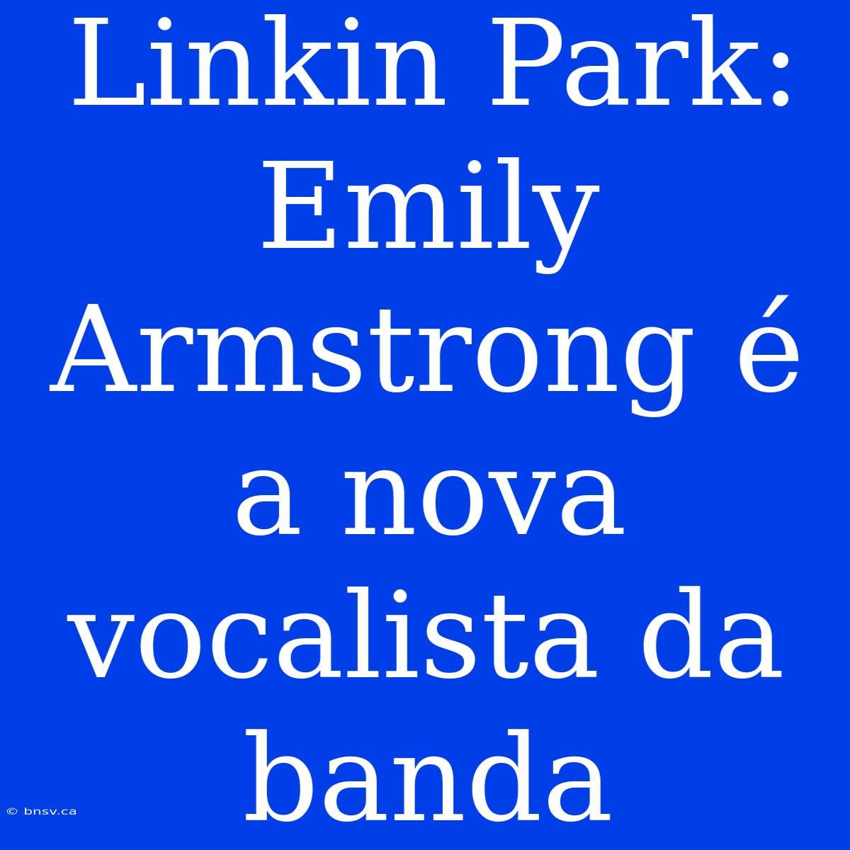 Linkin Park: Emily Armstrong É A Nova Vocalista Da Banda