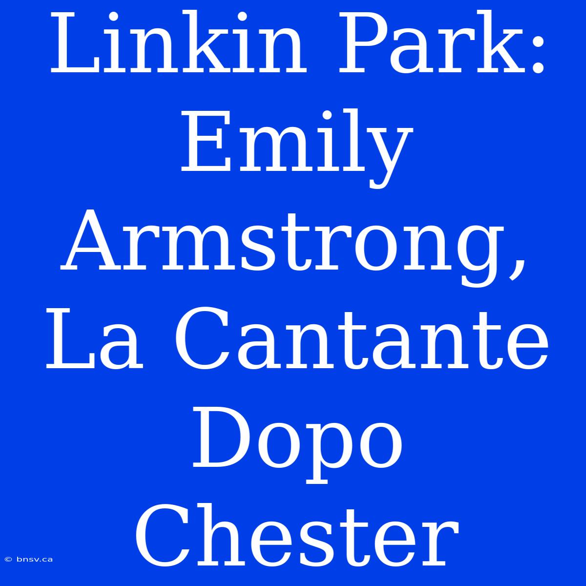 Linkin Park: Emily Armstrong, La Cantante Dopo Chester