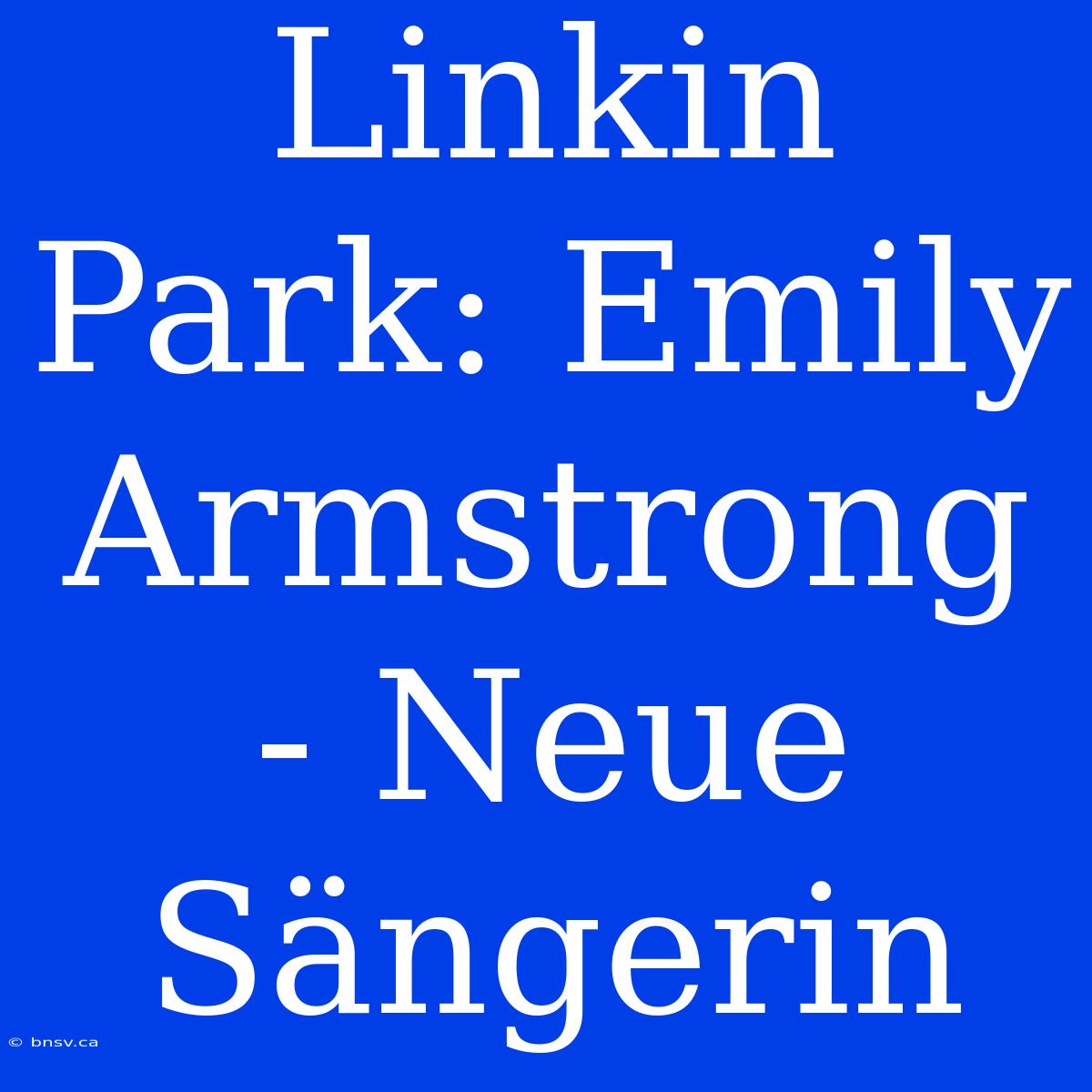 Linkin Park: Emily Armstrong - Neue Sängerin