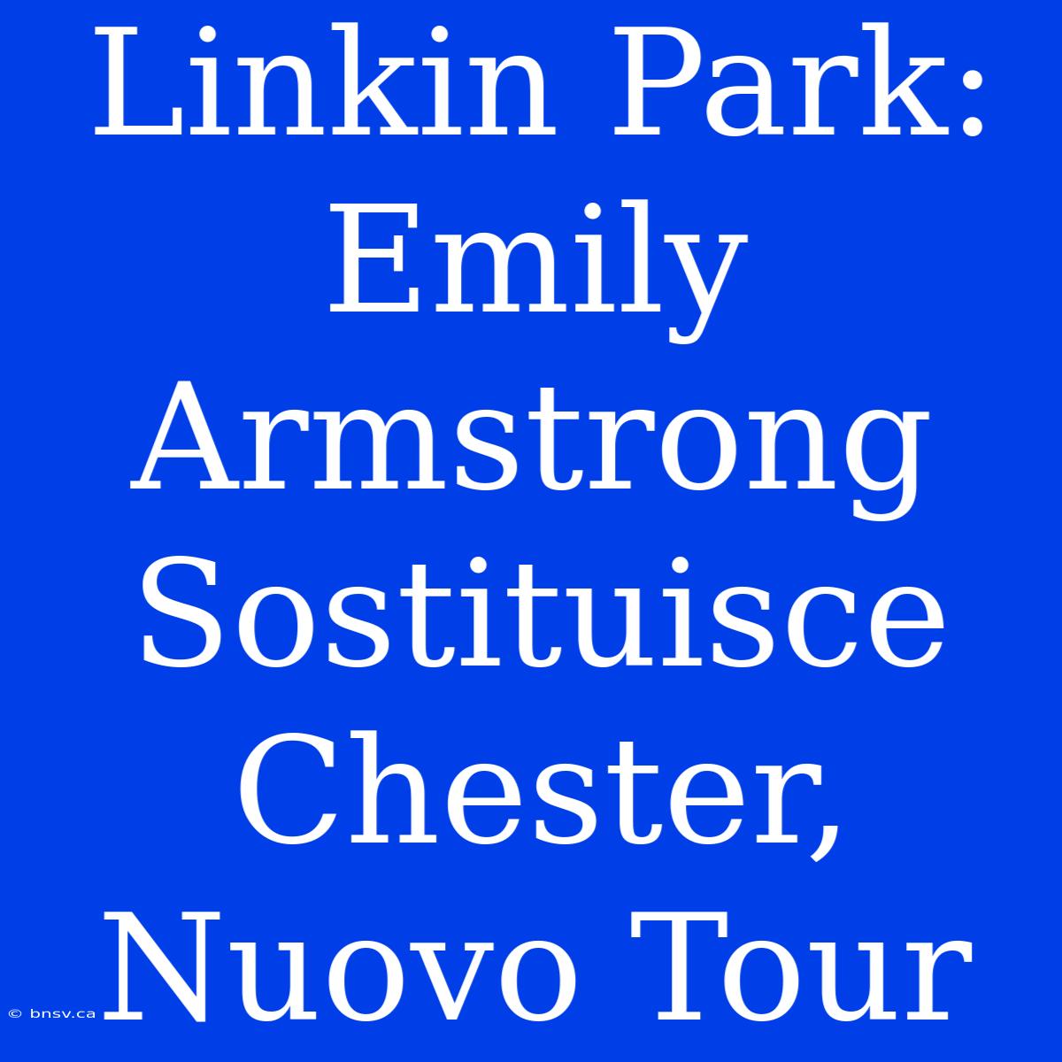 Linkin Park: Emily Armstrong Sostituisce Chester, Nuovo Tour