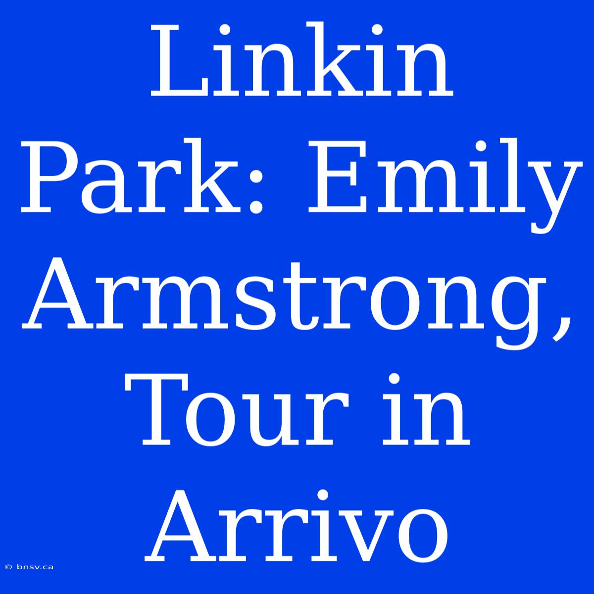 Linkin Park: Emily Armstrong, Tour In Arrivo