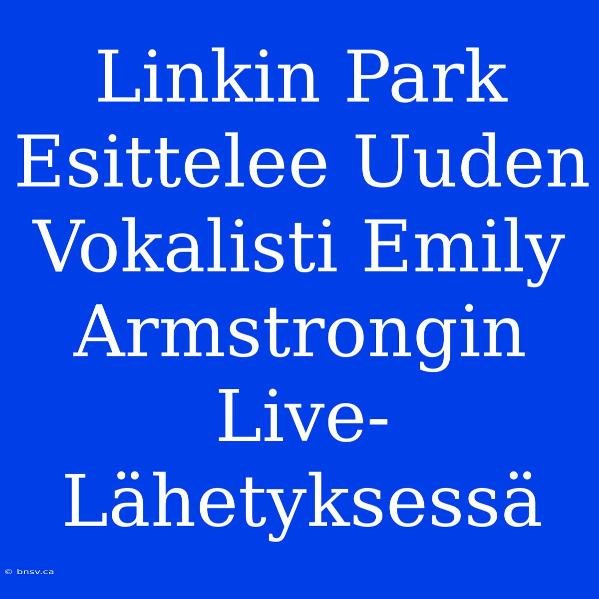 Linkin Park Esittelee Uuden Vokalisti Emily Armstrongin Live-Lähetyksessä