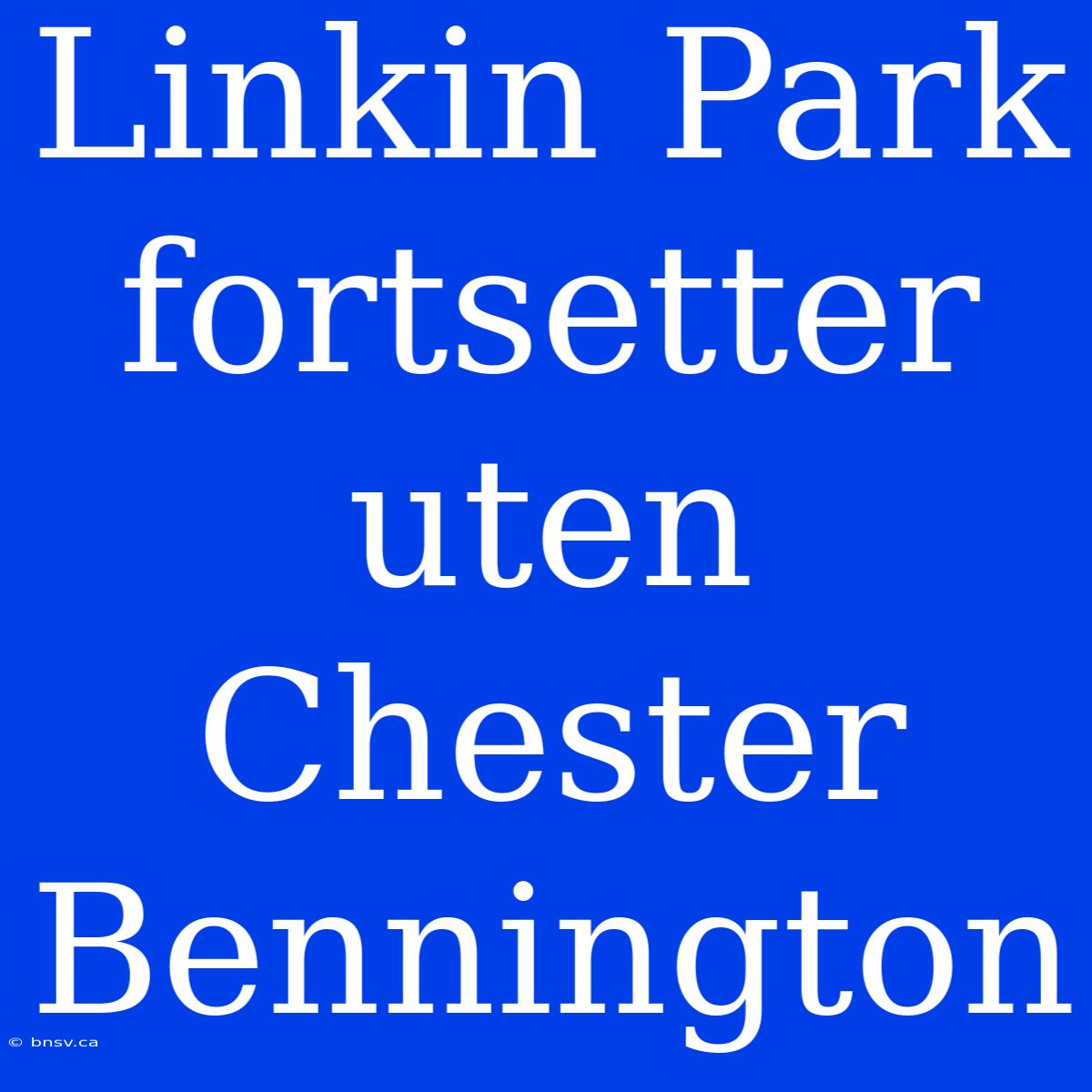 Linkin Park Fortsetter Uten Chester Bennington