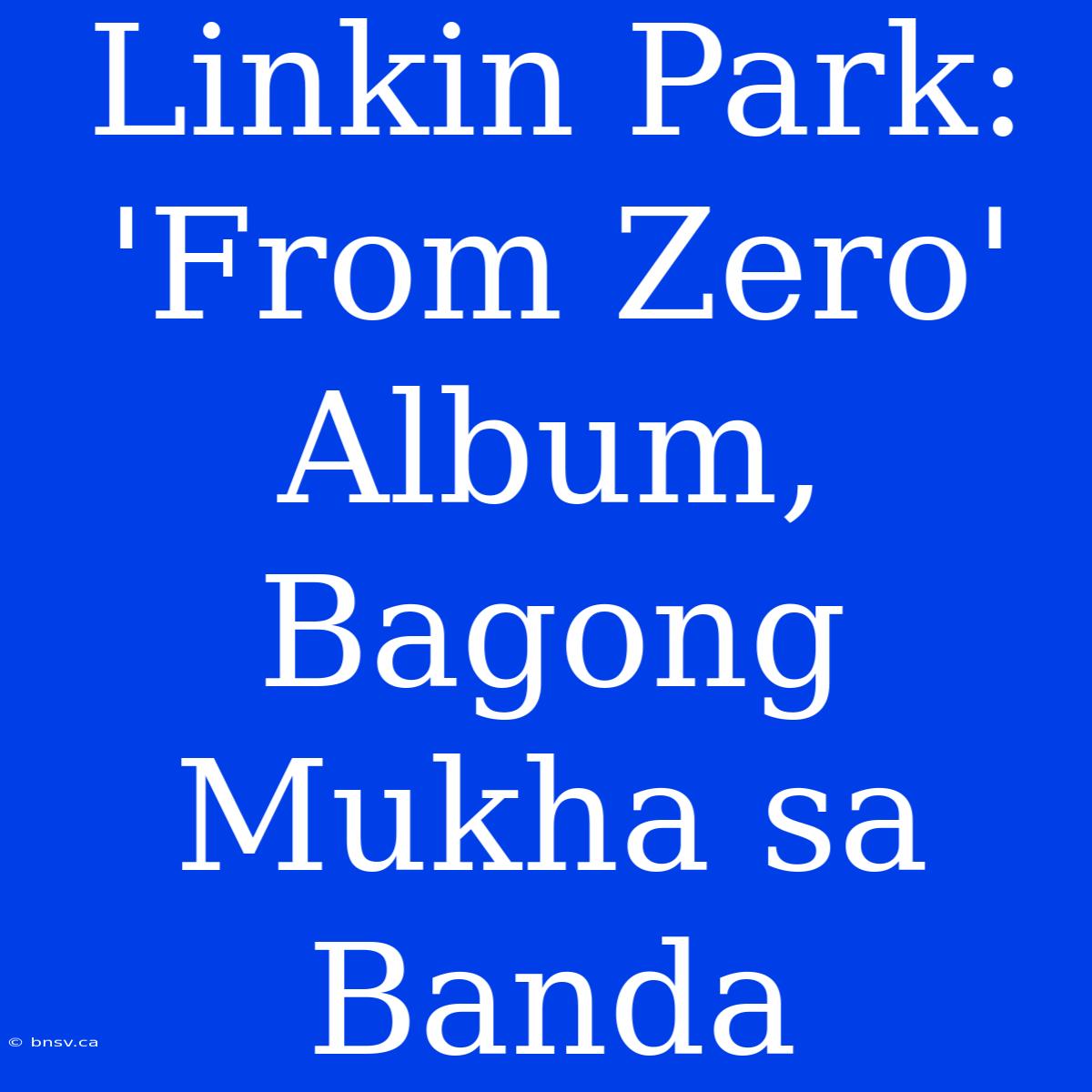 Linkin Park: 'From Zero' Album, Bagong Mukha Sa Banda