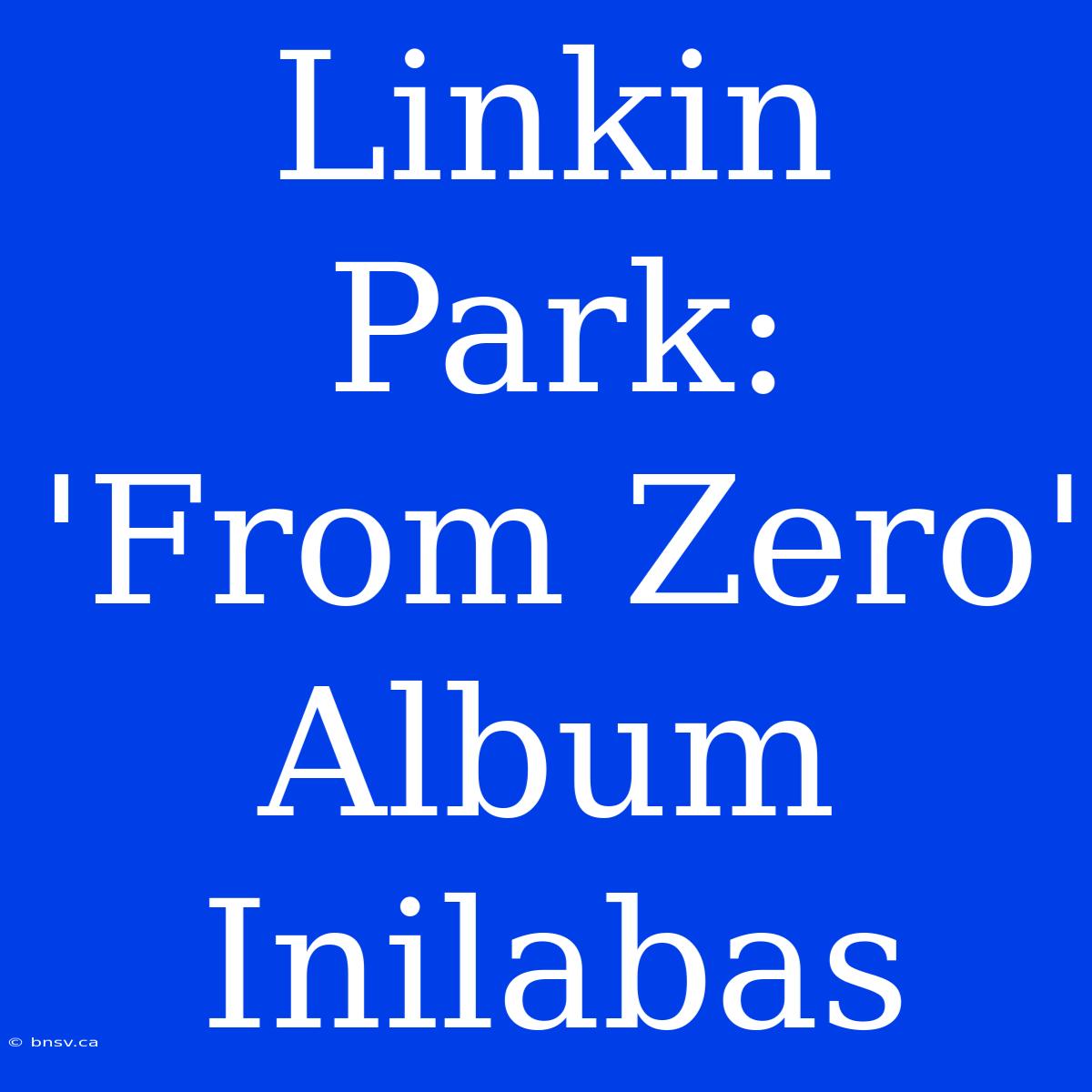 Linkin Park: 'From Zero' Album Inilabas