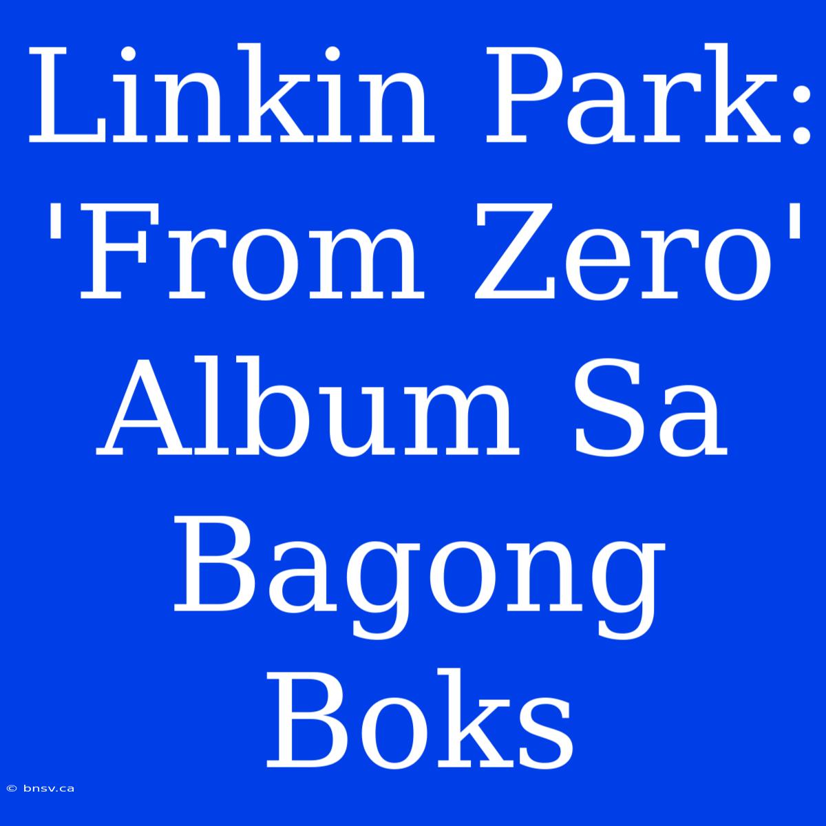 Linkin Park: 'From Zero' Album Sa Bagong Boks