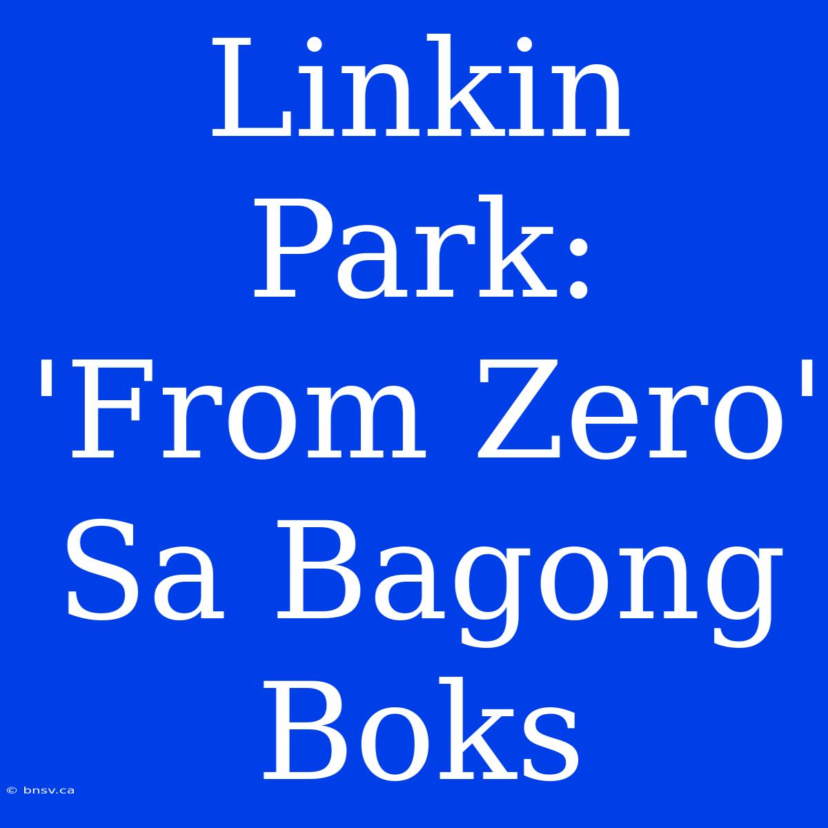 Linkin Park: 'From Zero' Sa Bagong Boks