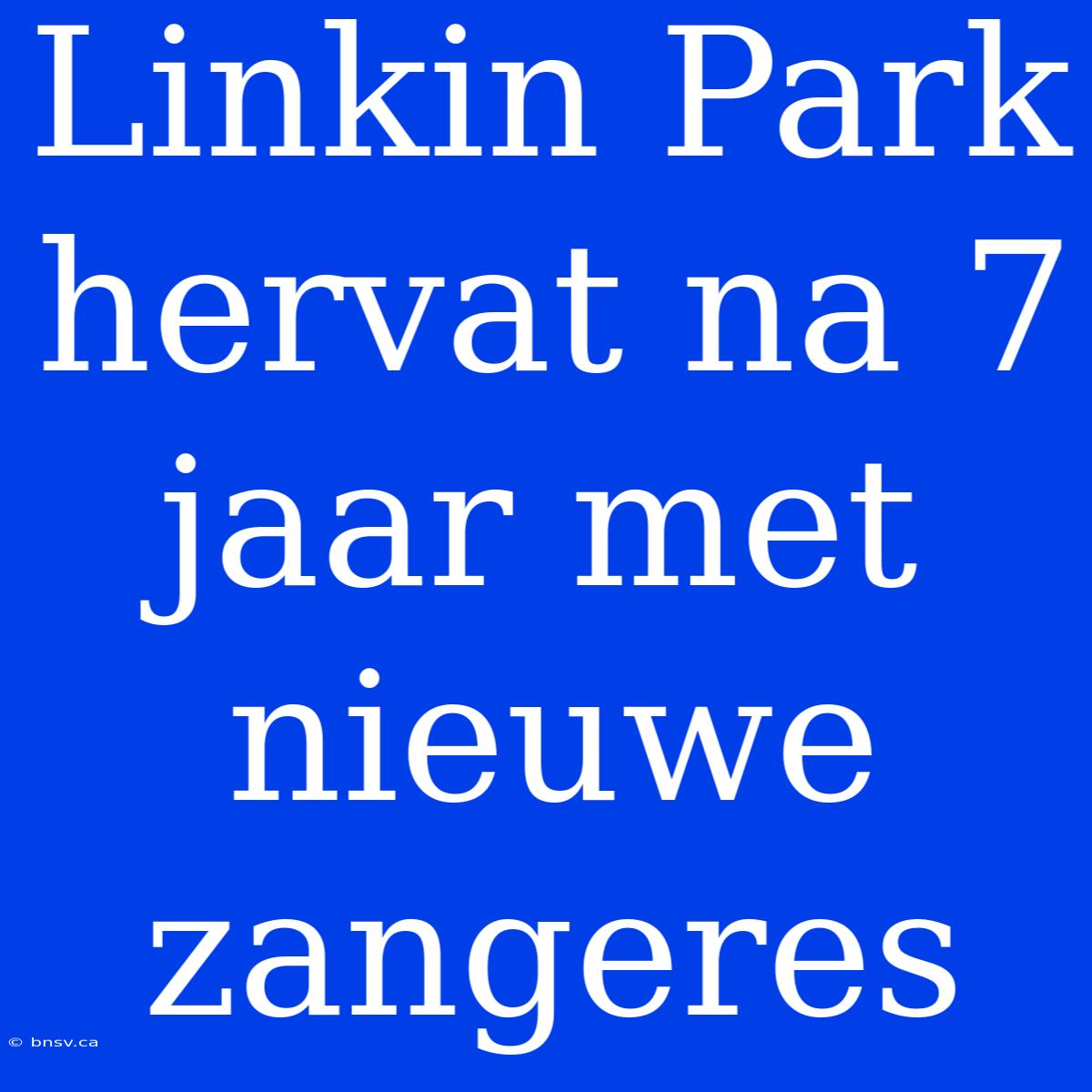 Linkin Park Hervat Na 7 Jaar Met Nieuwe Zangeres