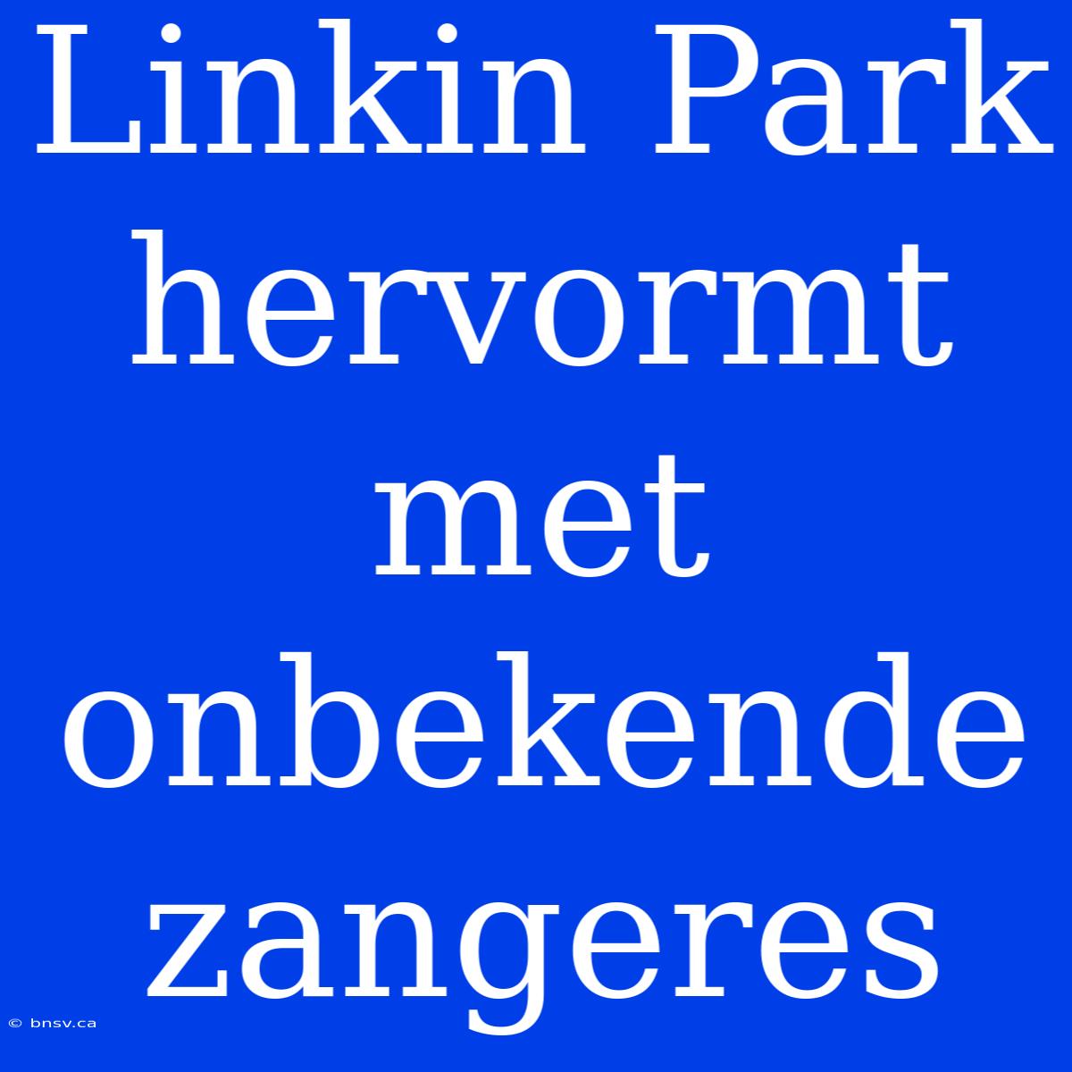 Linkin Park Hervormt Met Onbekende Zangeres