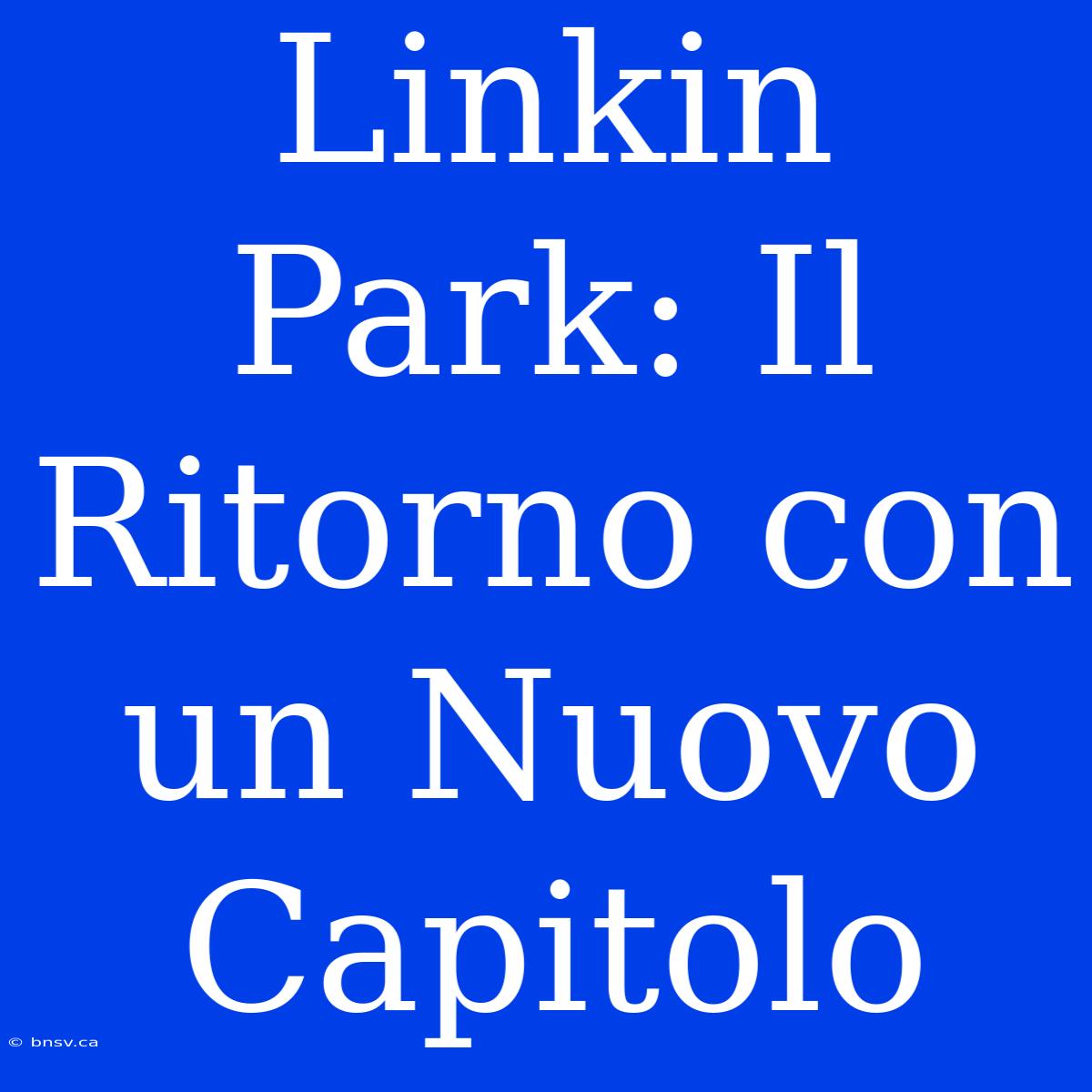 Linkin Park: Il Ritorno Con Un Nuovo Capitolo