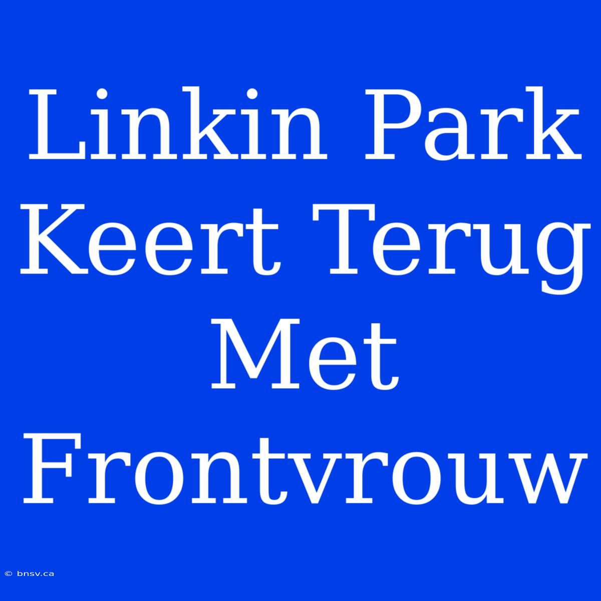 Linkin Park Keert Terug Met Frontvrouw